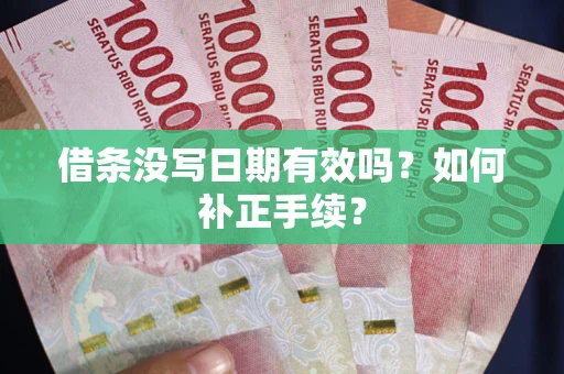 济南借条没写日期有效吗？如何补正手续？