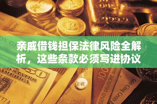 济南亲戚借钱担保法律风险全解析，这些条款必须写进协议