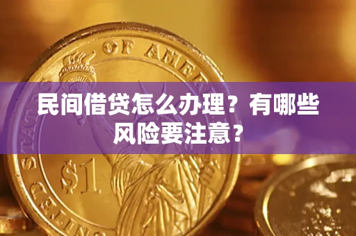 济南民间借贷怎么办理？有哪些风险要注意？