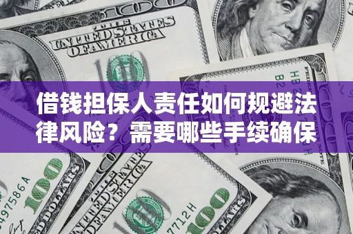 济南借钱担保人责任如何规避法律风险？需要哪些手续确保安全？
