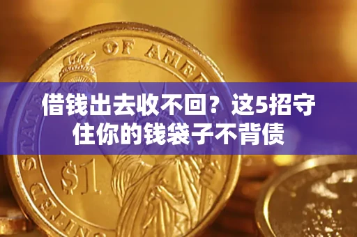 济南借钱出去收不回？这5招守住你的钱袋子不背债