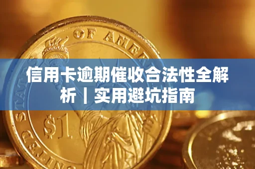 济南信用卡逾期催收合法性全解析｜实用避坑指南