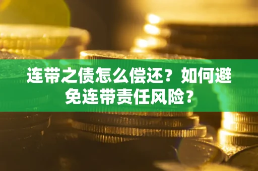 济南连带之债怎么偿还？如何避免连带责任风险？