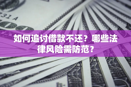 济南如何追讨借款不还？哪些法律风险需防范？